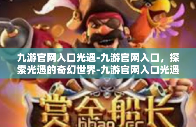 九游官网入口光遇-九游官网入口，探索光遇的奇幻世界-九游官网入口光遇