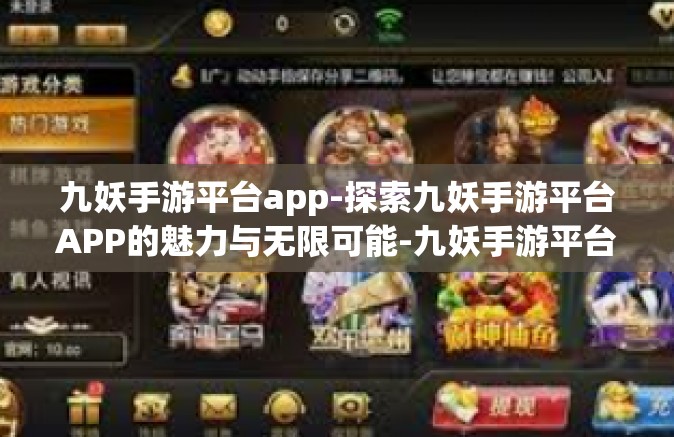 九妖手游平台app-探索九妖手游平台APP的魅力与无限可能-九妖手游平台app