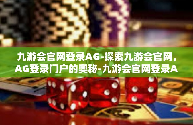 九游会官网登录AG-探索九游会官网，AG登录门户的奥秘-九游会官网登录AG