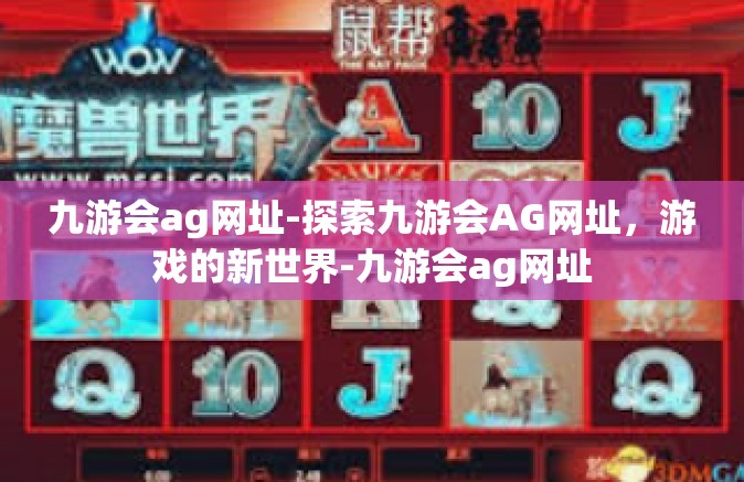 九游会ag网址-探索九游会AG网址，游戏的新世界-九游会ag网址