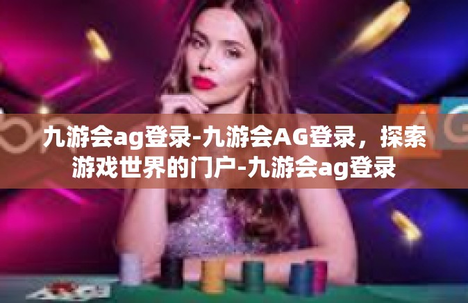 九游会ag登录-九游会AG登录，探索游戏世界的门户-九游会ag登录