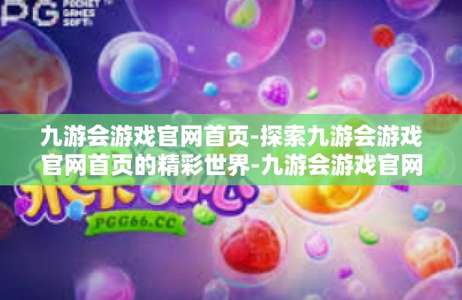 九游会游戏官网首页-探索九游会游戏官网首页的精彩世界-九游会游戏官网首页
