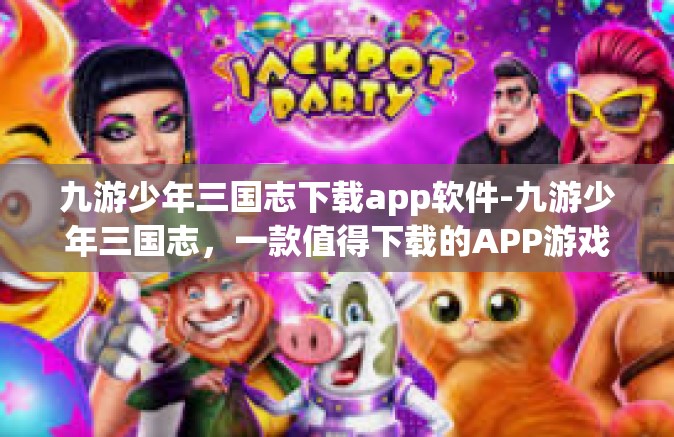 九游少年三国志下载app软件-九游少年三国志，一款值得下载的APP游戏-九游少年三国志下载app软件