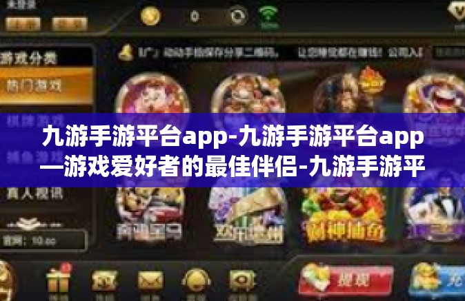 九游手游平台app-九游手游平台app—游戏爱好者的最佳伴侣-九游手游平台app