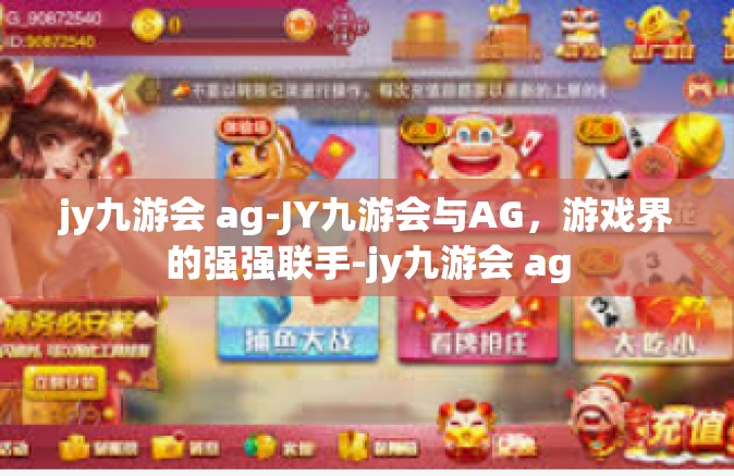 jy九游会 ag-JY九游会与AG，游戏界的强强联手-jy九游会 ag
