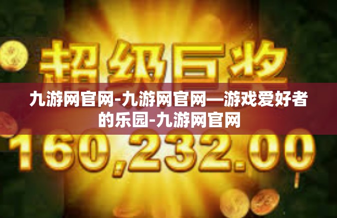 九游网官网-九游网官网—游戏爱好者的乐园-九游网官网