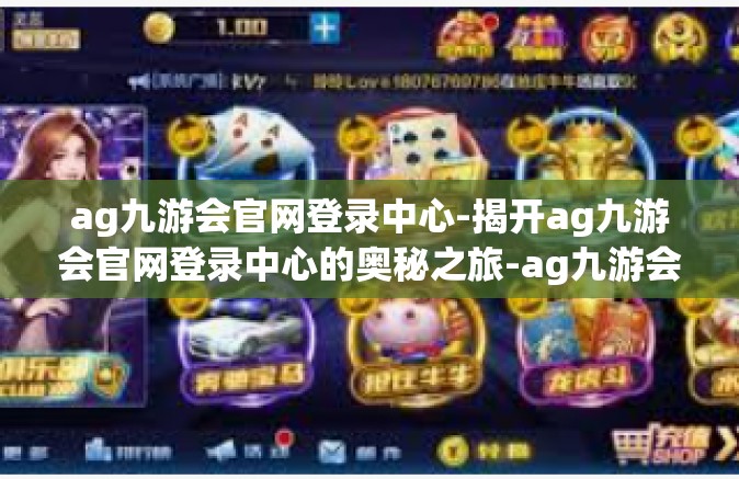 ag九游会官网登录中心-揭开ag九游会官网登录中心的奥秘之旅-ag九游会官网登录中心