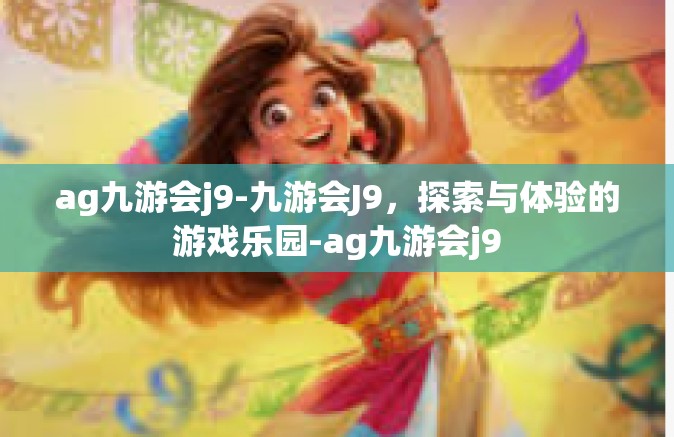 ag九游会j9-九游会J9，探索与体验的游戏乐园-ag九游会j9