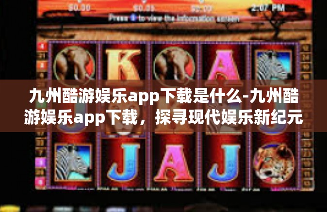 九州酷游娱乐app下载是什么-九州酷游娱乐app下载，探寻现代娱乐新纪元的关键所在-九州酷游娱乐app下载是什么