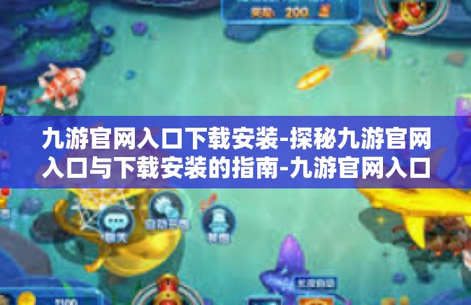 九游官网入口下载安装-探秘九游官网入口与下载安装的指南-九游官网入口下载安装