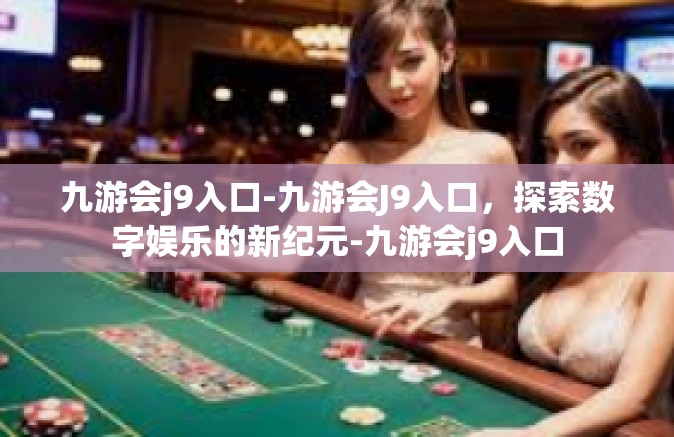 九游会j9入口-九游会J9入口，探索数字娱乐的新纪元-九游会j9入口