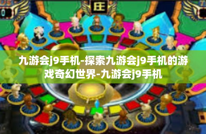 九游会j9手机-探索九游会j9手机的游戏奇幻世界-九游会j9手机