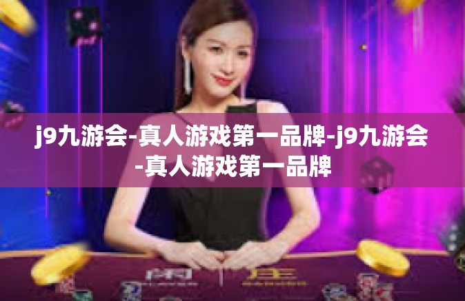 j9九游会-真人游戏第一品牌-j9九游会-真人游戏第一品牌