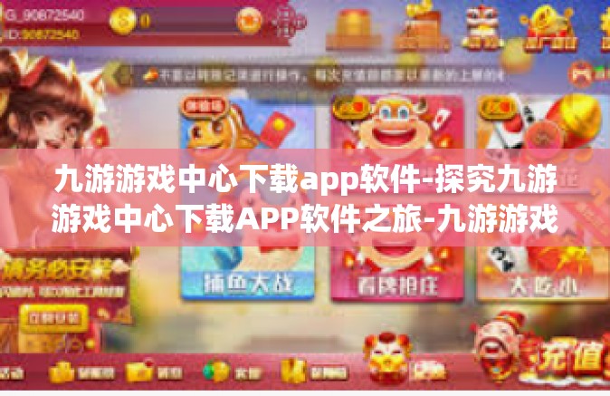 九游游戏中心下载app软件-探究九游游戏中心下载APP软件之旅-九游游戏中心下载app软件