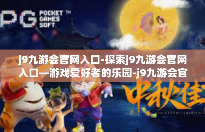 j9九游会官网入口-探索j9九游会官网入口—游戏爱好者的乐园-j9九游会官网入口